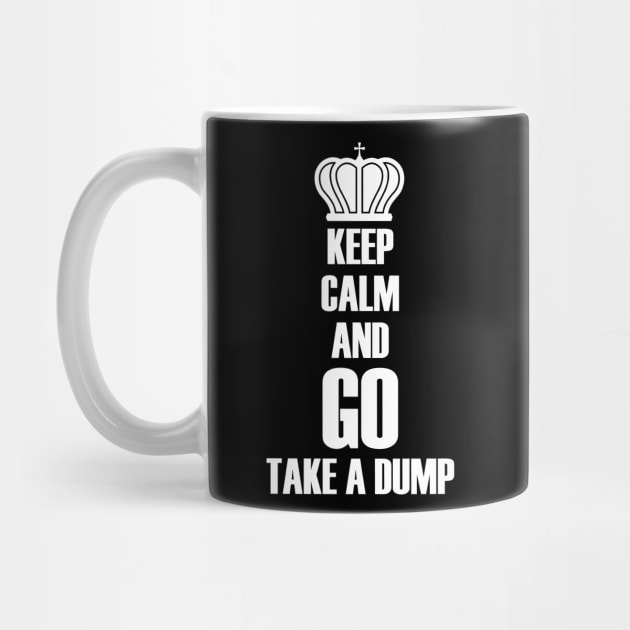 Keep calm and go take a dump by Made by Popular Demand